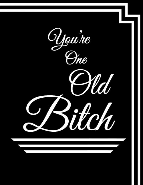 Youre One Old Bitch: Funny Book to Use as a Notebook, Journal, or Diary...185 Lined Pages, Cute Birthday, Gag, Christmas or Friendship Gift (Paperback)