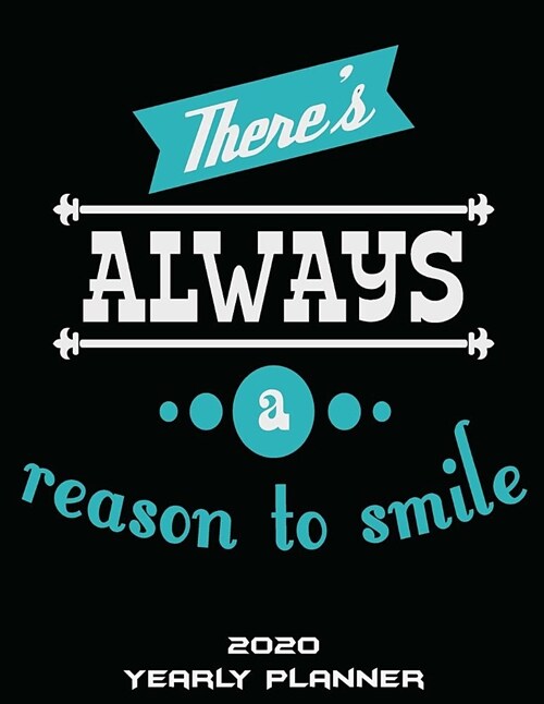 Theres Always a Reason to Smile: 2020 Yearly Planner: Black Blue Color, Yearly Calendar Book 2020, Weekly/Monthly/Yearly Calendar Journal, Large 8.5 (Paperback)