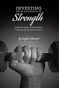 Investing from a Position of Strength: A High Net Worth Investors Guide to Thriving in All Investment Climates (Paperback)