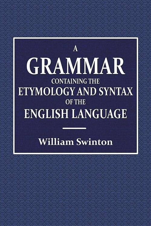 A Grammar Containing the Etymology and Syntax of the English Language (Paperback)