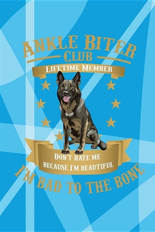 Ankle Biter Club Lifetime Member: Dont Hate Me Because Im Beautiful, Im Bad to the Bone - Sable German Shepherd Notebook College Ruled Journal Comp (Paperback)