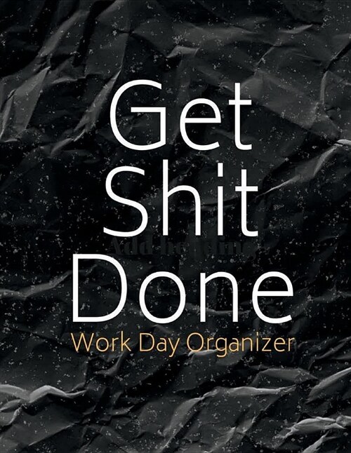 Get Shit Done Work Day Organizer: Planner Organizer Journal Schedule Task and Keep Tracker of Activities 150 Pages 8.5x11 Inch (Paperback)