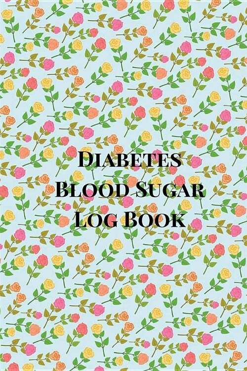 Diabetes Blood Sugar Log Book: A Blood Glucose Record Book for Diabetic Patients, Blood Glucose Diary. Floral Theme (Paperback)