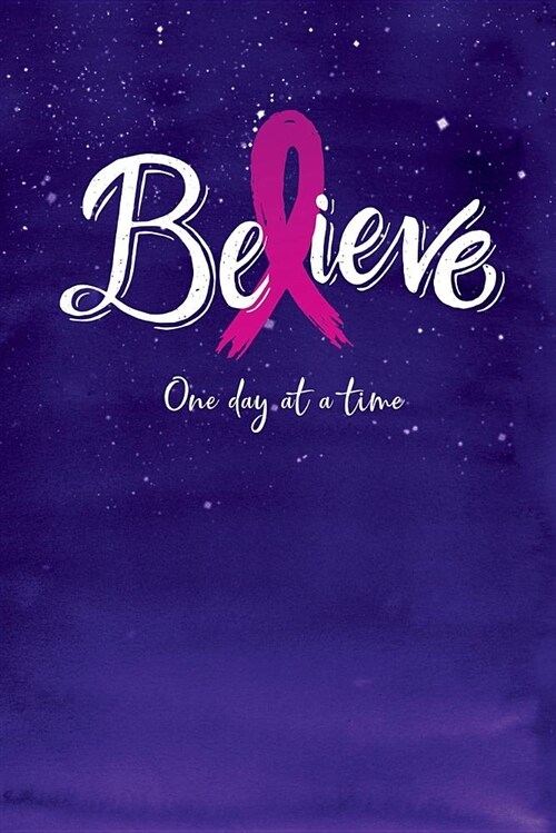 Believe One Day at a Time: Blank Lines Journal for Breast Cancer Patient with Pink Ribbon for Stressful Time Gift (Paperback)