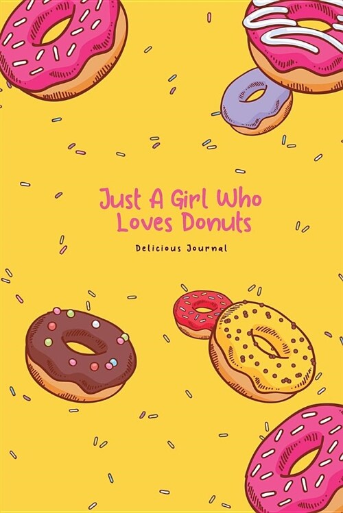 Just a Girl Who Loves Donuts Delicious Journal: Funny Donuts Blank Lines Journal for Women Girl Chef with Cute Sprinkles Pattern Gift Yellow (Paperback)