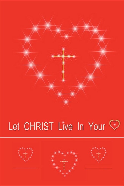 Let Christ Live in Your: 100 Pages 6 X 9 Blank Lined Journal with a Glossy Finish (Paperback)