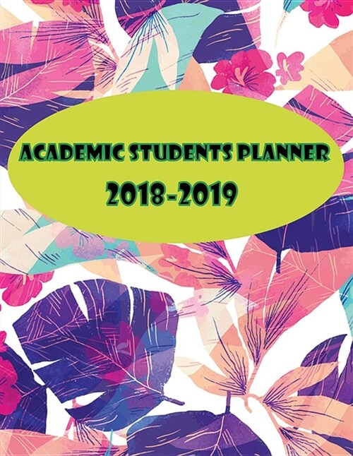 Academic Students Planner 2018-2019: Academic Students Planner 2018-2019 Daily Weekly and Monthly of Calendar Schedule Organizer Memo Short Note for A (Paperback)