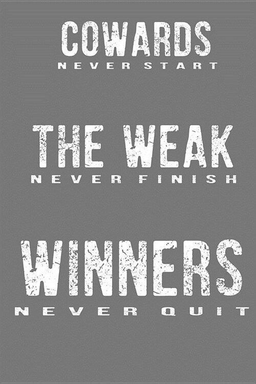 Cowards Never Start, the Weak Never Finish, Winners Never Quit: Daily Notebook: Inspirational Quote, Diary to Write In, Notepad, (100 Lined Pages 6x9) (Paperback)