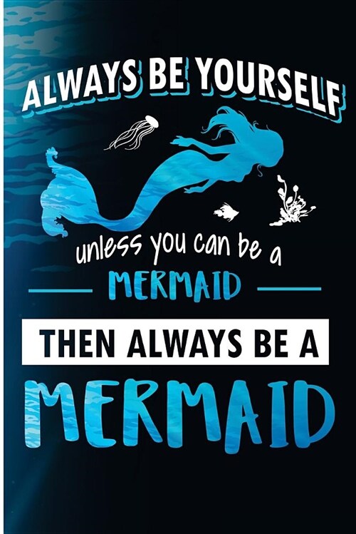 Always Be Yourself Unless You Can Be a Mermaid Then Always Be a Mermaid: Black Lined Journal for the Girl Who Loves Mermaids (Paperback)