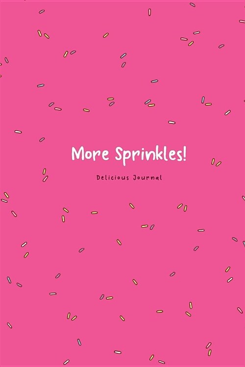 More Sprinkles! Delicious Journal: Funny Blank Lines Journal for Women Girl Chef Sprinkles Lover with Cute Sprinkles Pattern Gift Pink (Paperback)