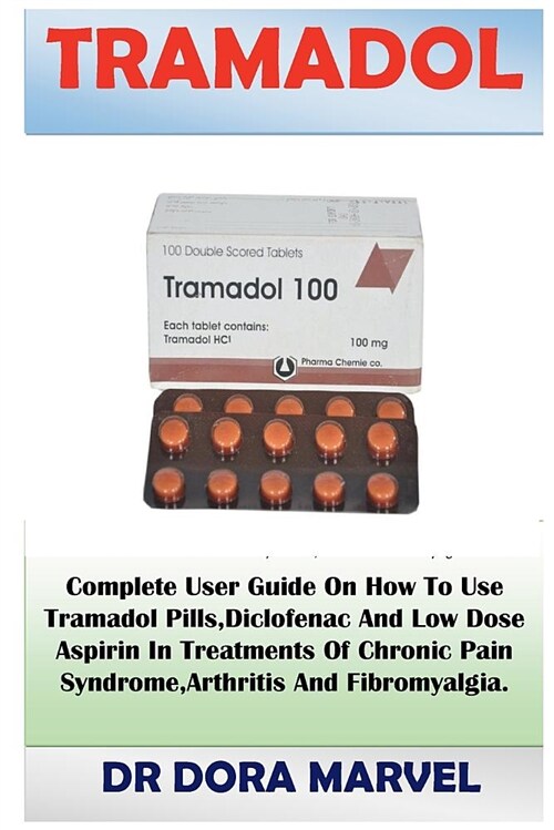 Tramadol: Complete User Guide on How to Use Tramadol Pills, Diclofenac and Low Dose Aspirin in Treatments of Chronic Pain Syndro (Paperback)
