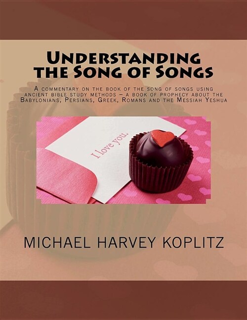 Understanding the Song of Songs: A Commentary on the Book of the Song of Songs Using Ancient Bible Study Methods ? a Book of Prophecy about the Babylo (Paperback)