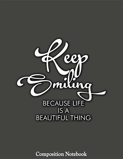 Keep Smiling Because Life Is a Beautiful Thing Composition Notebook: College Ruled Lined Pages Book 8.5 X 11 Inch (100+ Pages) for School, Note Taking (Paperback)