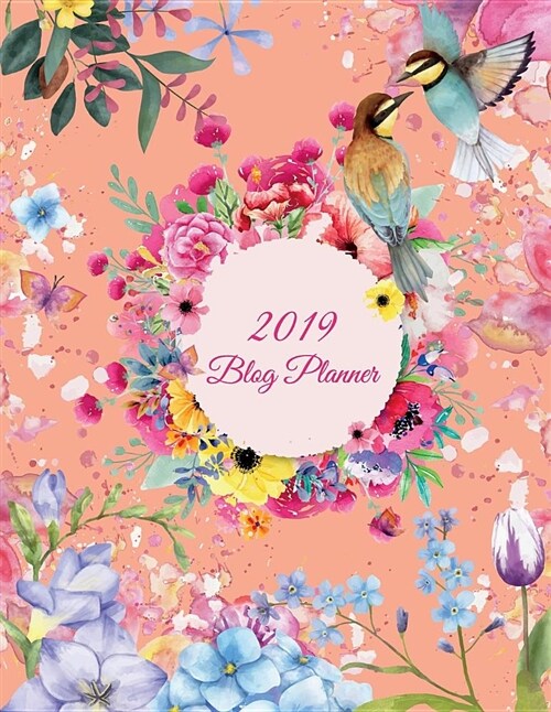 2019 Blog Planner: Colorful Floral Art Design, 2019 Weekly Monthly Planner, Daily Blogger Posts for 12 Months, Calendar Social Media Mark (Paperback)