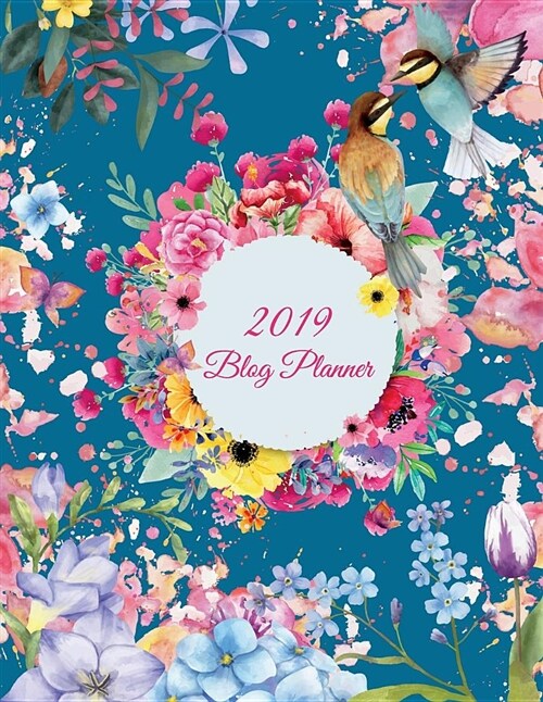 2019 Blog Planner: Pretty Water Color Flowers, 2019 Weekly Monthly Planner, Daily Blogger Posts for 12 Months, Calendar Social Media Mark (Paperback)