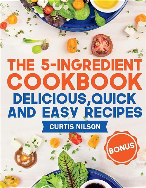 The 5-Ingredient Cookbook. Delicious, Quick and Easy Recipes (Paperback)