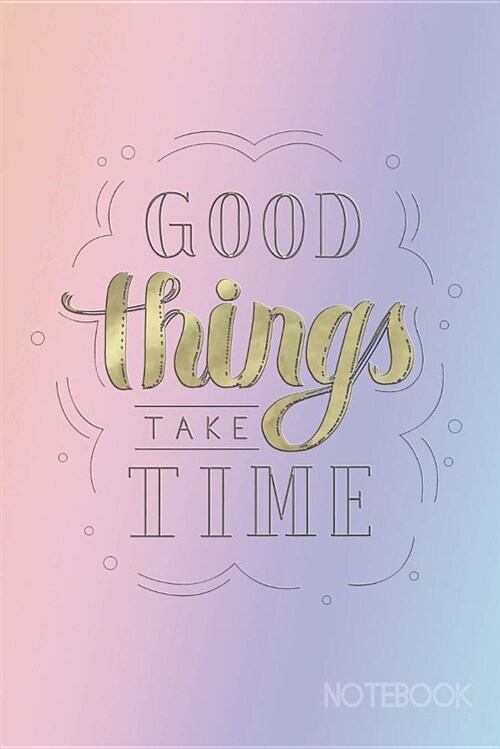 Good Things Take Time Notebook: Ruled Notebook Journal - 120 Pages - 6x9 (Paperback)
