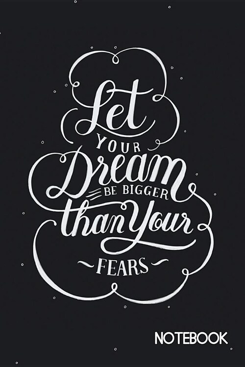 Let Your Dream Be Bigger Than Your Fears Notebook: Ruled Notebook Journal 120 Pages 6x9 Inspirational Quote (Paperback)