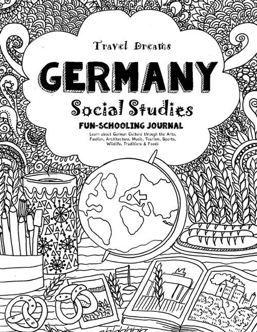 Travel Dreams Germany- Social Studies Fun-Schooling Journal: Learn about German Culture Through the Arts, Fashion, Architecture, Music, Tourism, Sport (Paperback)