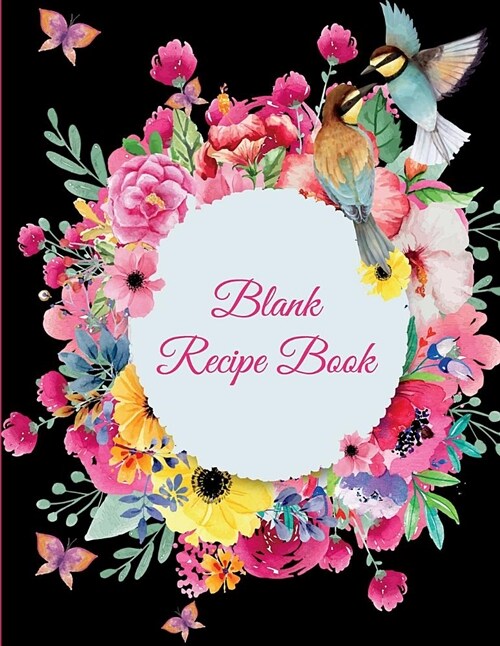 Blank Recipe Book: Colorful Flowers Black Book, 8.5 X 11 Blank Recipe Journal, Blank Cookbooks to Write In, Empty Fill in Cookbook, Gif (Paperback)