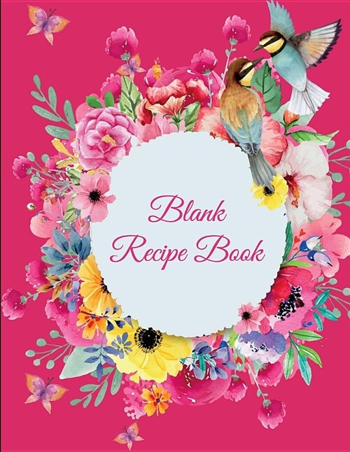 Blank Recipe Book: Colorful Flowers Pink Cover, 8.5 X 11 Blank Recipe Journal, Blank Cookbooks to Write In, Empty Fill in Cookbook, Gif (Paperback)