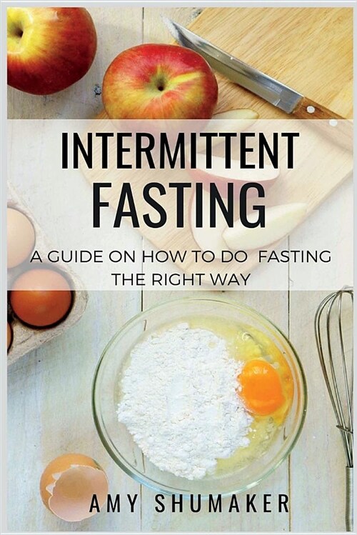 Intermittent Fasting: Beginners Guide to the Fasting Lifestyle: How to Burn Fat, Lose Weight, Live a Healthier Life (Paperback)