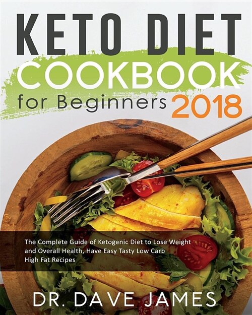 Keto Diet Cookbook for Beginners 2018: The Complete Guide of Ketogenic Diet to Lose Weight and Overall Health, Have Easy Tasty Low Carb High Fat Recip (Paperback)
