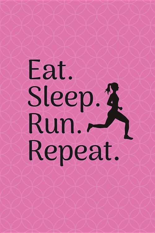 Eat Sleep Run Repeat: Runners Journal for Women, Girls 6x9 Blank Lined Journal 180 Pages (Paperback)