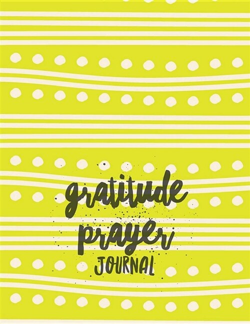 Gratitude Prayer Journal: Simple Yellow Design Prayer Journal Book with Calendar 2018-2019, Dialy Guide for Prayer, Uplifting Messages, Bible Jo (Paperback)