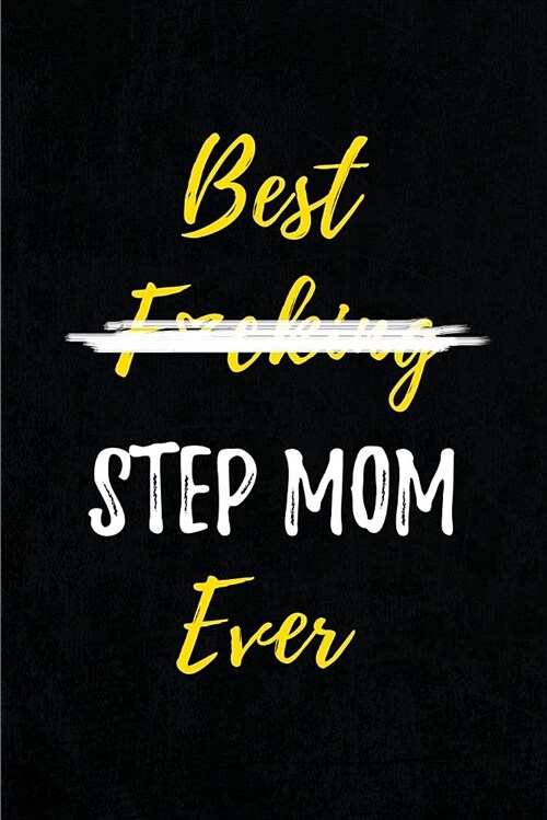Best F*cking Stepmom Ever: Blank Lined Journals (6x9) for family Keepsakes, Gifts (Funny and Gag) for Stepmothers, stepsons and stepdaughters (Paperback)