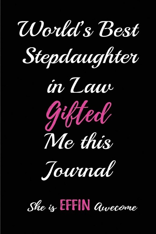 Worlds Best Stepdaughter in Law Gifted Me This Journal. She Is a Effin Awesome: Blank Lined Journals (6x9) for in Law Keepsakes, Gifts (Funny and Gag (Paperback)