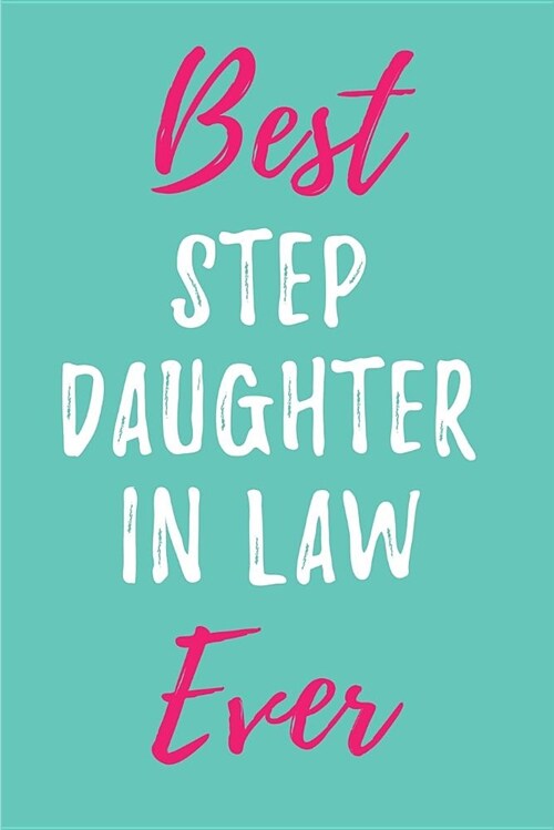 Best Step Daughter in Law Ever: Blank Lined Journals (6x9) for in Law Keepsakes, Gifts (Funny and Gag) for Stepdaughter, Stepfather & Stepmother (Paperback)