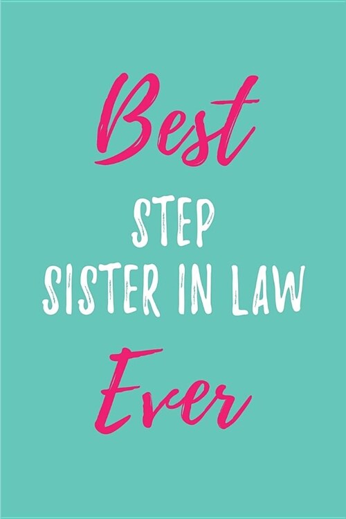 Best Step Sister in Law Ever: Blank Lined Journals (6x9) for in Law Keepsakes, Gifts (Funny and Gag) for Stepsisters and Stepbrothers (Paperback)