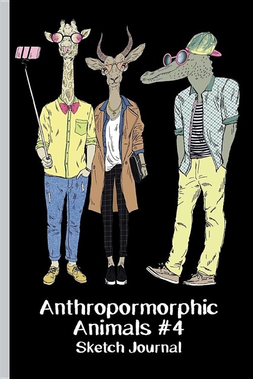 Anthropomorphic Animals #4 Sketch Journal: Giraffe Antelope Croc Crocodile - Urban Human Hipster Fashion Furry Animal Reptile - 6 X 9 - Notebook (Notebook)
