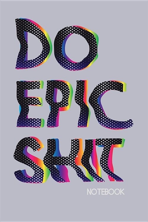 Do Epic Shit Notebook: Ruled Notebook Journal 120 Pages 6x9 Motivational Quote (Paperback)