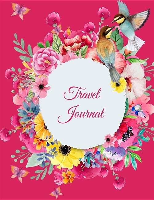 Travel Journal: Pink Colorful Flowers, 2019 Calendar Trip Planner, Personal Travelers Notebook 8.5 X 11 Travel Log, to Do List (Paperback)