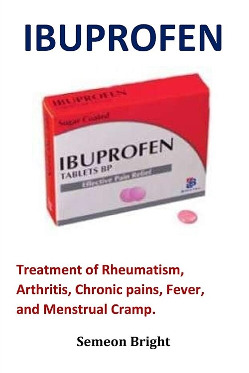 Ibuprofen: Treatment of Rheumatism, Arthritis, Chronic Pains, Fever, and Menstrual Cramp. (Paperback)