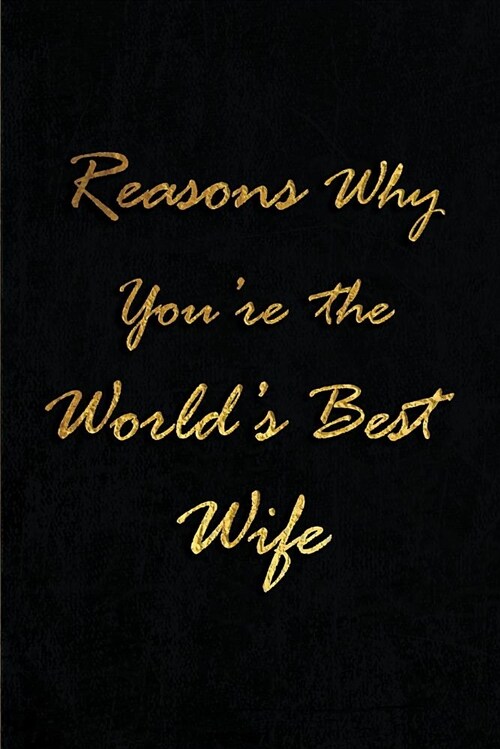 Reasons Why Youre the Worlds Best Wife: Blank Lined Love Journals (6x9) for married partner Keepsakes, Gifts (Funny and Gag) for Wife, Future Wife (Paperback)