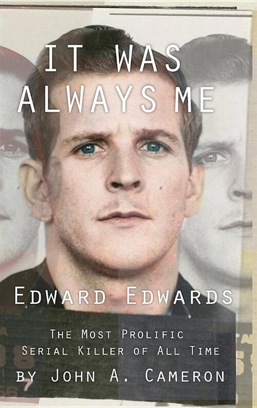 It Was Always Me: Edward Edwards the Most Prolific Serial Killer of All Time (Hardcover, 3)