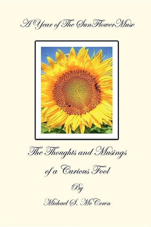 A Year of the Sun Flower Muse: The Thoughts and Musings of a Curious Fool (Paperback)