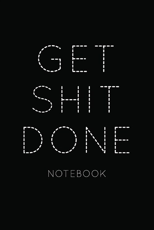 Get Shit Done Notebook: Ruled Notebook Journal - 120 Pages - 6x9 (Paperback)