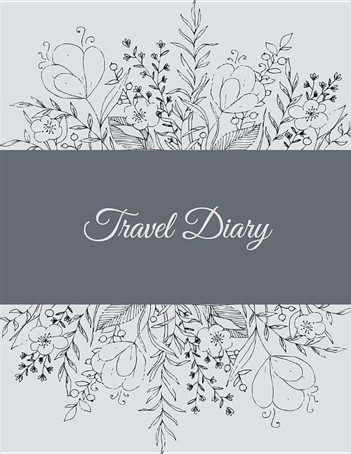 Travel Diary: Art Flowers Design, 2019 Calendar Trip Planner, Personal Travelers Notebook 8.5 X 11 Travel Log, to Do List (Paperback)