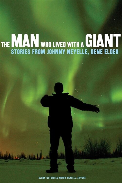 The Man Who Lived with a Giant: Stories from Johnny Neyelle, Dene Elder (Paperback)
