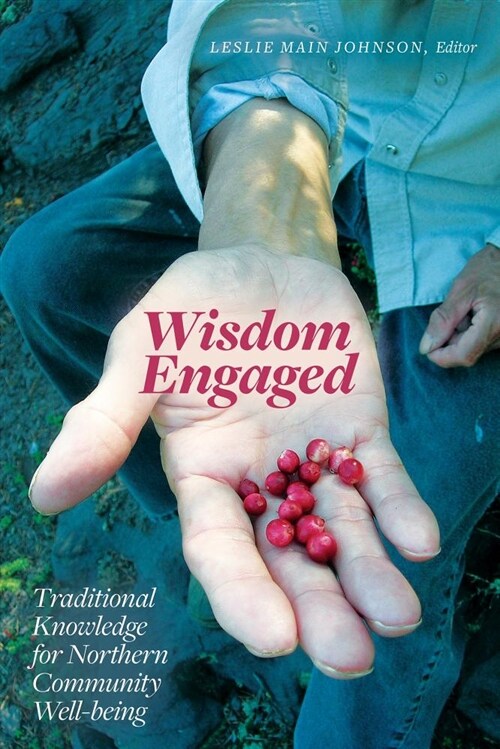 Wisdom Engaged: Traditional Knowledge for Northern Community Well-Being (Paperback)