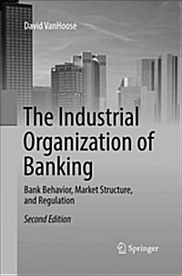 The Industrial Organization of Banking: Bank Behavior, Market Structure, and Regulation (Paperback)