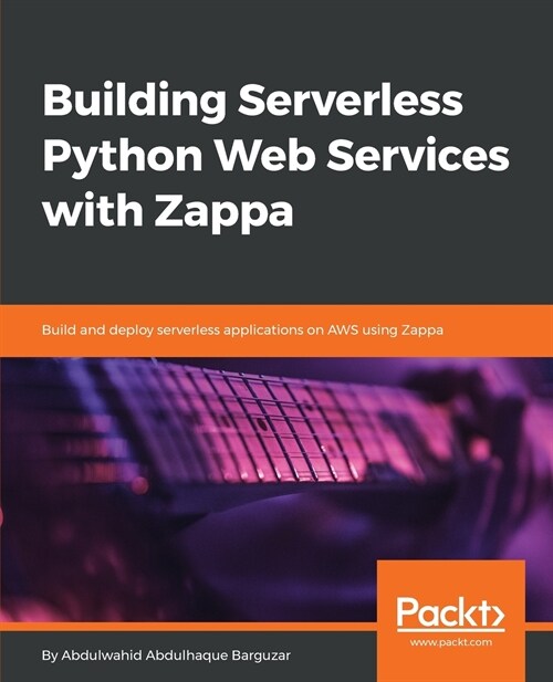 Building Serverless Python Web Services with Zappa : Build and deploy serverless applications on AWS using Zappa (Paperback)