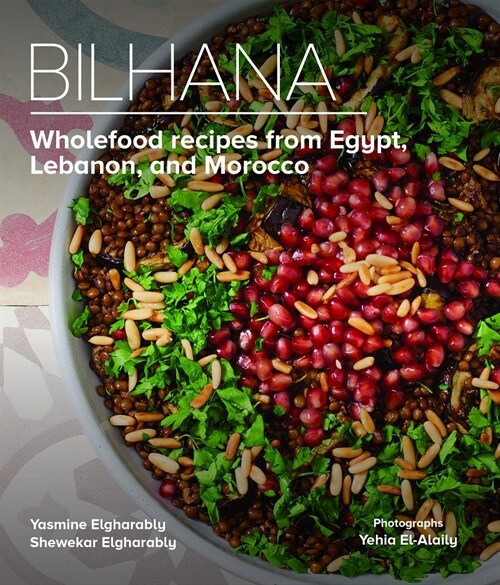 Bilhana: Wholefood Recipes from Egypt, Lebanon, and Morocco (Hardcover)