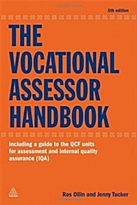 The Vocational Assessor Handbook : Including a Guide to the QCF Units for Assessment and Internal Quality Assurance (IQA) (Paperback, 5 Rev ed)