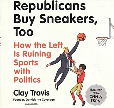 Republicans Buy Sneakers Too: How the Left Is Ruining Sports with Politics (Audio CD)