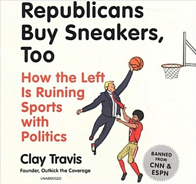 Republicans Buy Sneakers Too Lib/E: How the Left Is Ruining Sports with Politics (Audio CD)